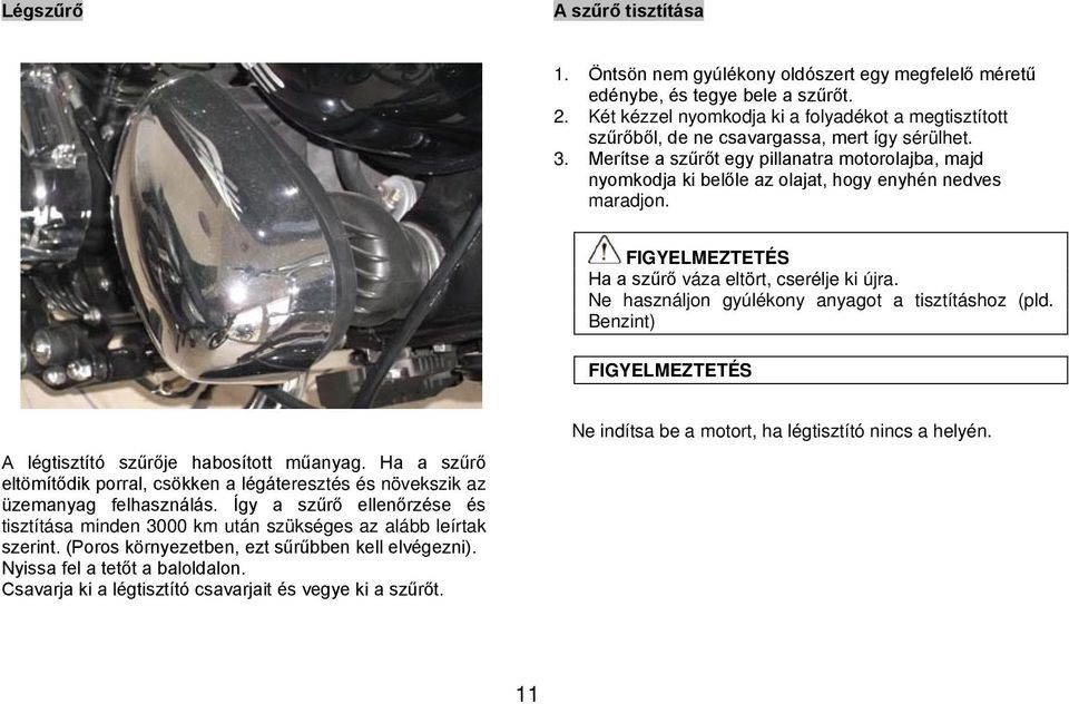 Merítse a szűrőt egy pillanatra motorolajba, majd nyomkodja ki belőle az olajat, hogy enyhén nedves maradjon. FIGYELMEZTETÉS Ha a szűrő váza eltört, cserélje ki újra.