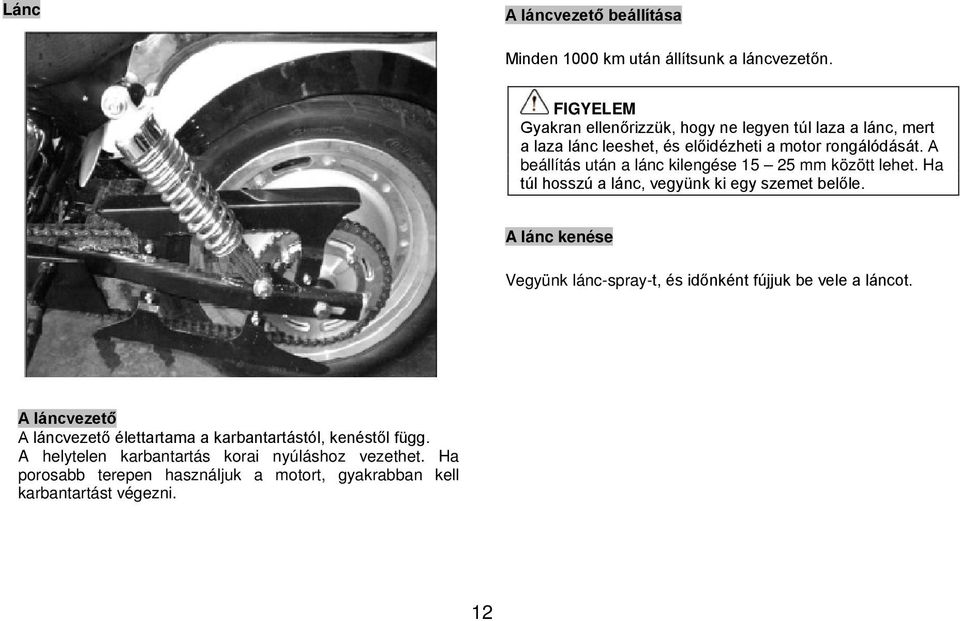 A beállítás után a lánc kilengése 15 25 mm között lehet. Ha túl hosszú a lánc, vegyünk ki egy szemet belőle.