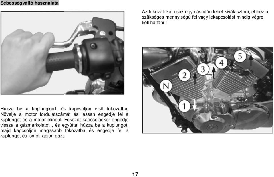 Növelje a motor fordulatszámát és lassan engedje fel a kuplungot és a motor elindul.