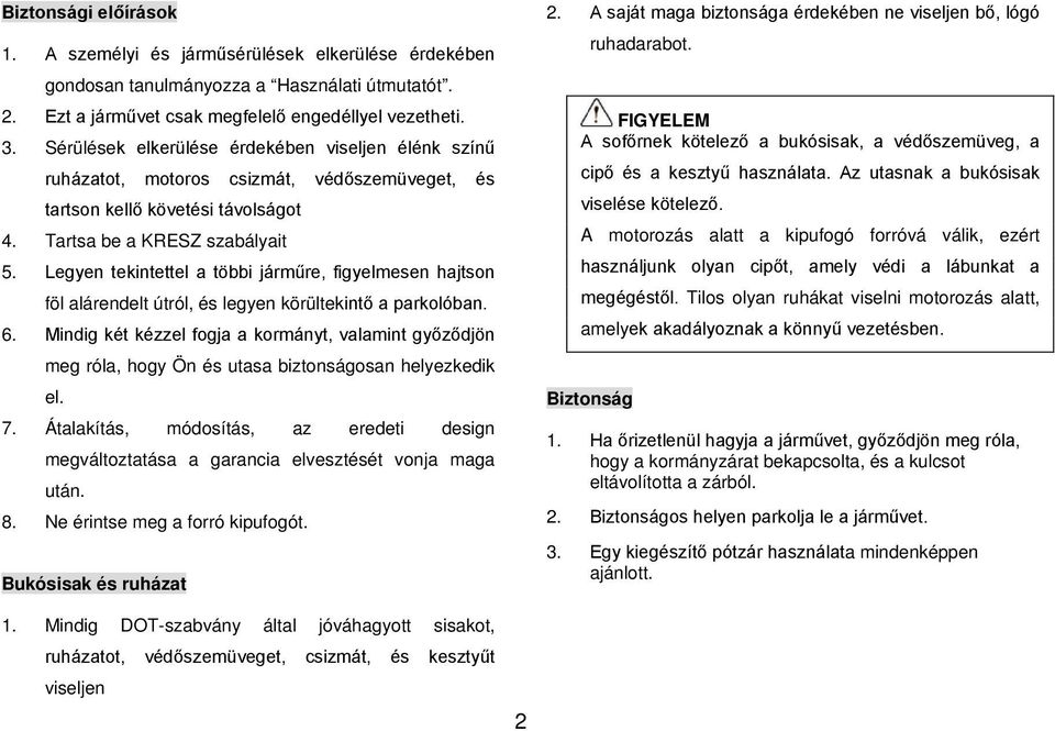 Legyen tekintettel a többi járműre, figyelmesen hajtson föl alárendelt útról, és legyen körültekintő a parkolóban. 6.