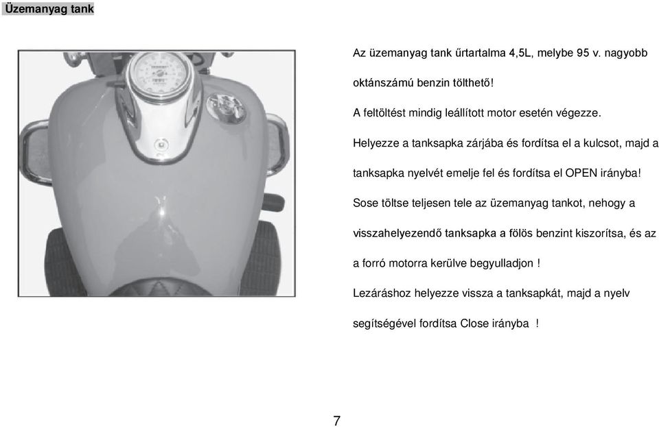 Helyezze a tanksapka zárjába és fordítsa el a kulcsot, majd a tanksapka nyelvét emelje fel és fordítsa el OPEN irányba!