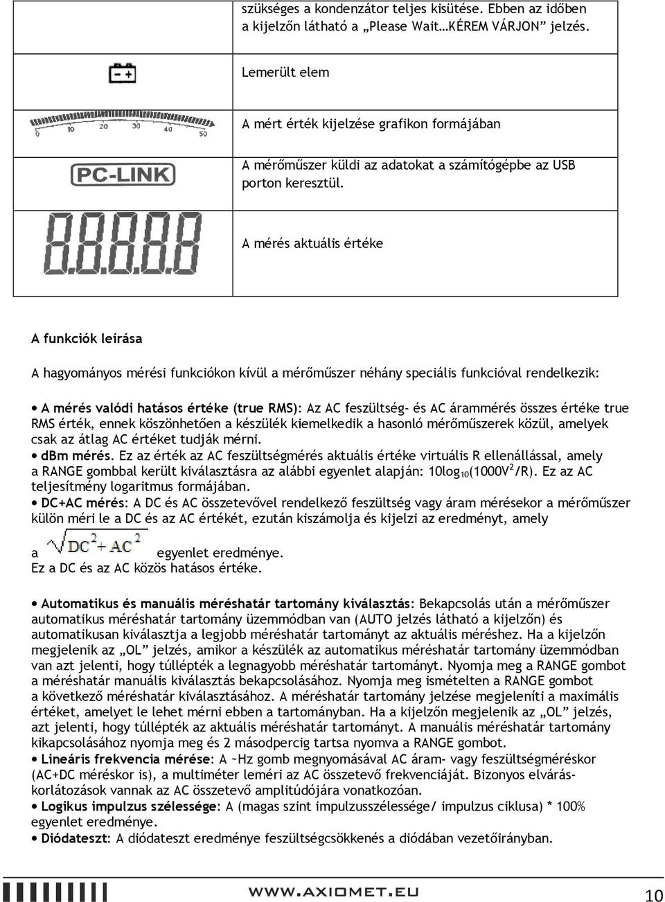 A mérés aktuális értéke A funkciók leírása A hagyományos mérési funkciókon kívül a mérőműszer néhány speciális funkcióval rendelkezik: A mérés valódi hatásos értéke (true RMS): Az AC feszültség- és