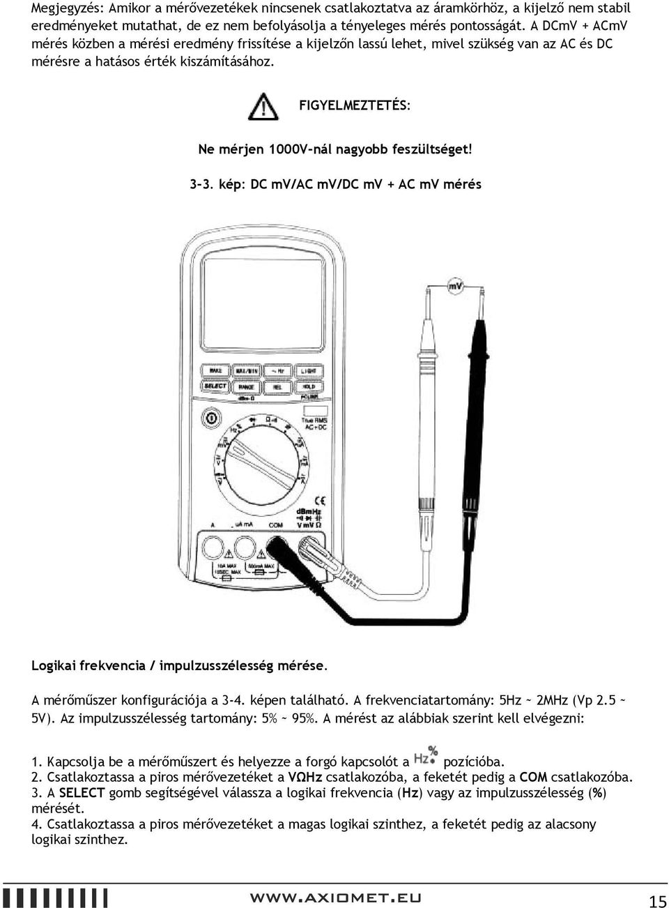 FIGYELMEZTETÉS: Ne mérjen 1000V-nál nagyobb feszültséget! 3-3. kép: DC mv/ac mv/dc mv + AC mv mérés Logikai frekvencia / impulzusszélesség mérése. A mérőműszer konfigurációja a 3-4. képen található.