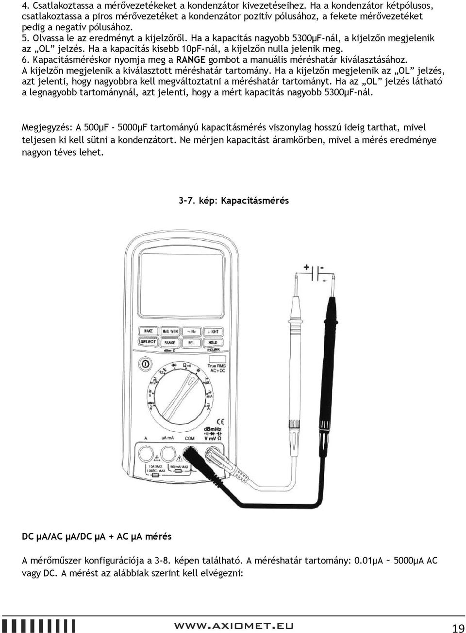 Ha a kapacitás nagyobb 5300µF-nál, a kijelzőn megjelenik az OL jelzés. Ha a kapacitás kisebb 10pF-nál, a kijelzőn nulla jelenik meg. 6.