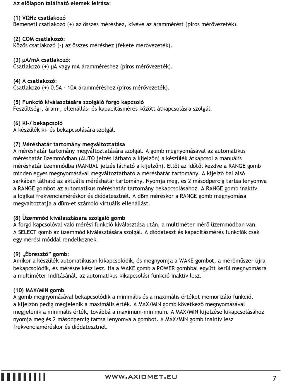 5A 10A áramméréshez (piros mérővezeték). (5) Funkció kiválasztására szolgáló forgó kapcsoló Feszültség-, áram-, ellenállás- és kapacitásmérés között átkapcsolásra szolgál.