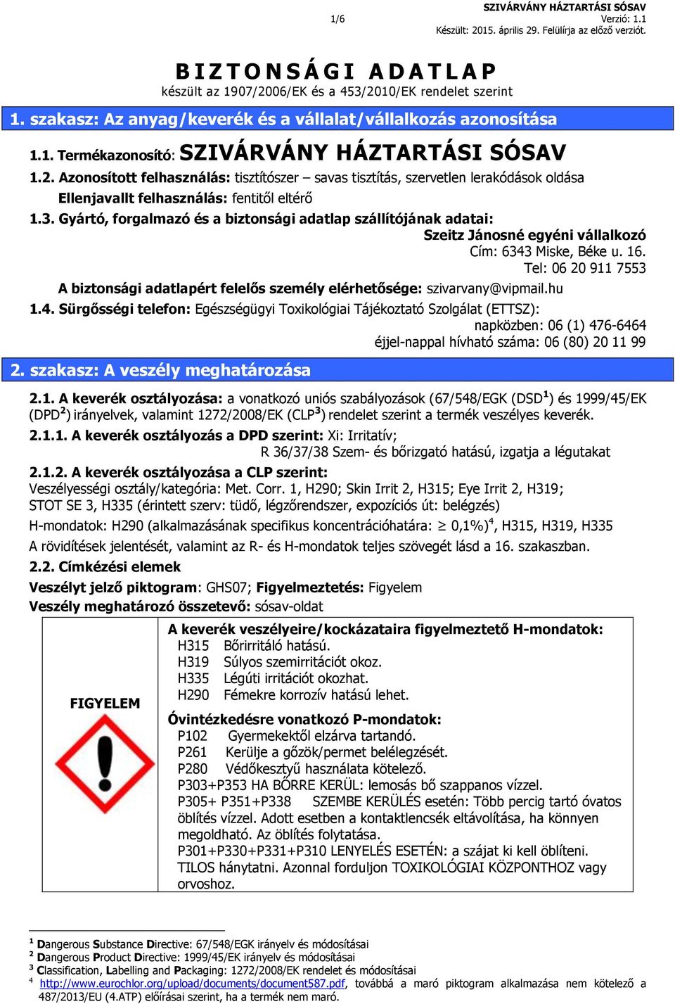 Gyártó, forgalmazó és a biztonsági adatlap szállítójának adatai: Szeitz Jánosné egyéni vállalkozó Cím: 6343 Miske, Béke u. 16.