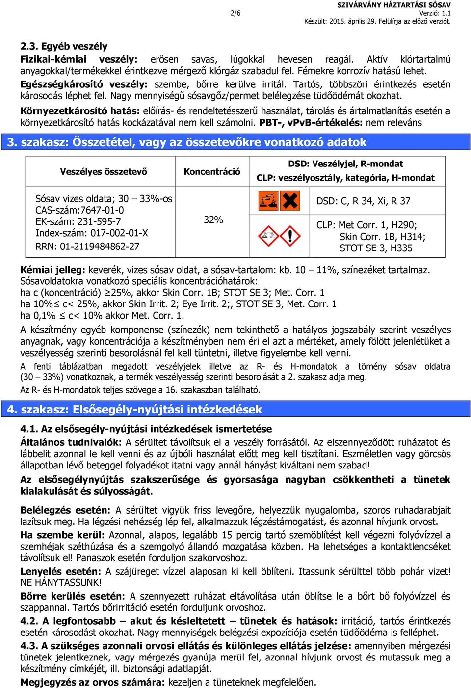Nagy mennyiségű sósavgőz/permet belélegzése tüdőödémát okozhat.