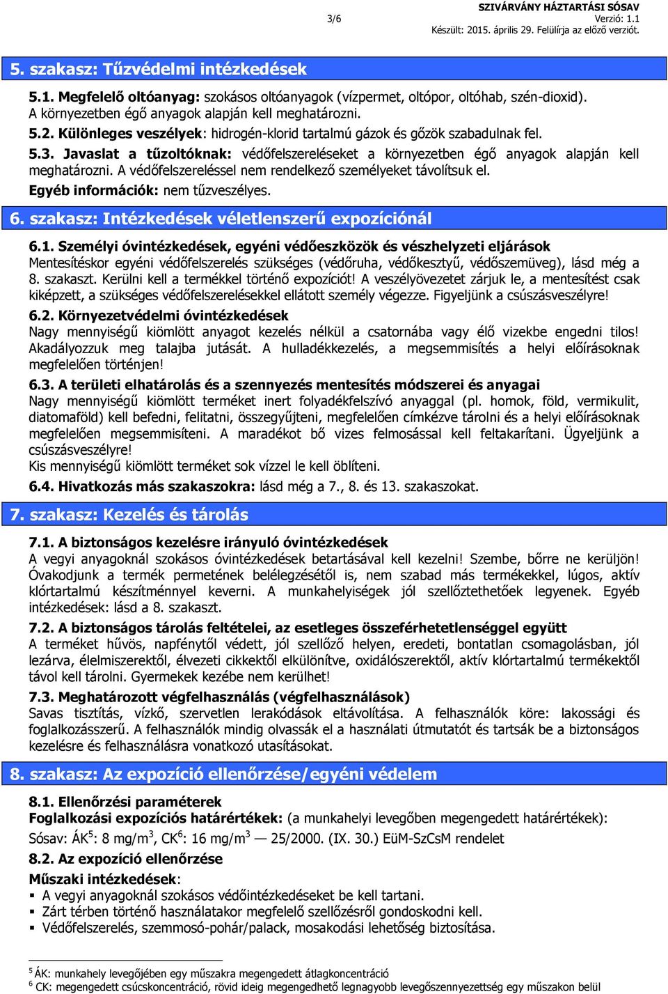 A védőfelszereléssel nem rendelkező személyeket távolítsuk el. Egyéb információk: nem tűzveszélyes. 6. szakasz: Intézkedések véletlenszerű expozíciónál 6.1.