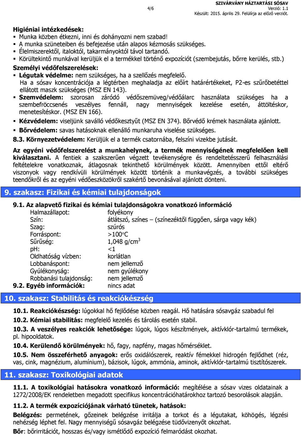 ) Személyi védőfelszerelések: Légutak védelme: nem szükséges, ha a szellőzés megfelelő.