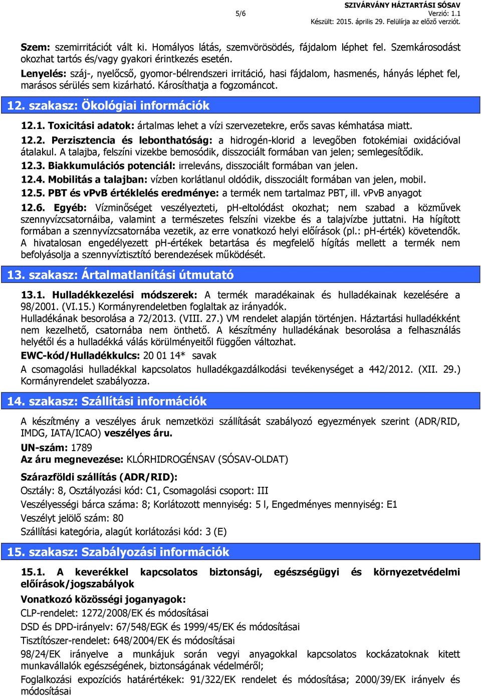 1. Toxicitási adatok: ártalmas lehet a vízi szervezetekre, erős savas kémhatása miatt. 12.2. Perzisztencia és lebonthatóság: a hidrogén-klorid a levegőben fotokémiai oxidációval átalakul.
