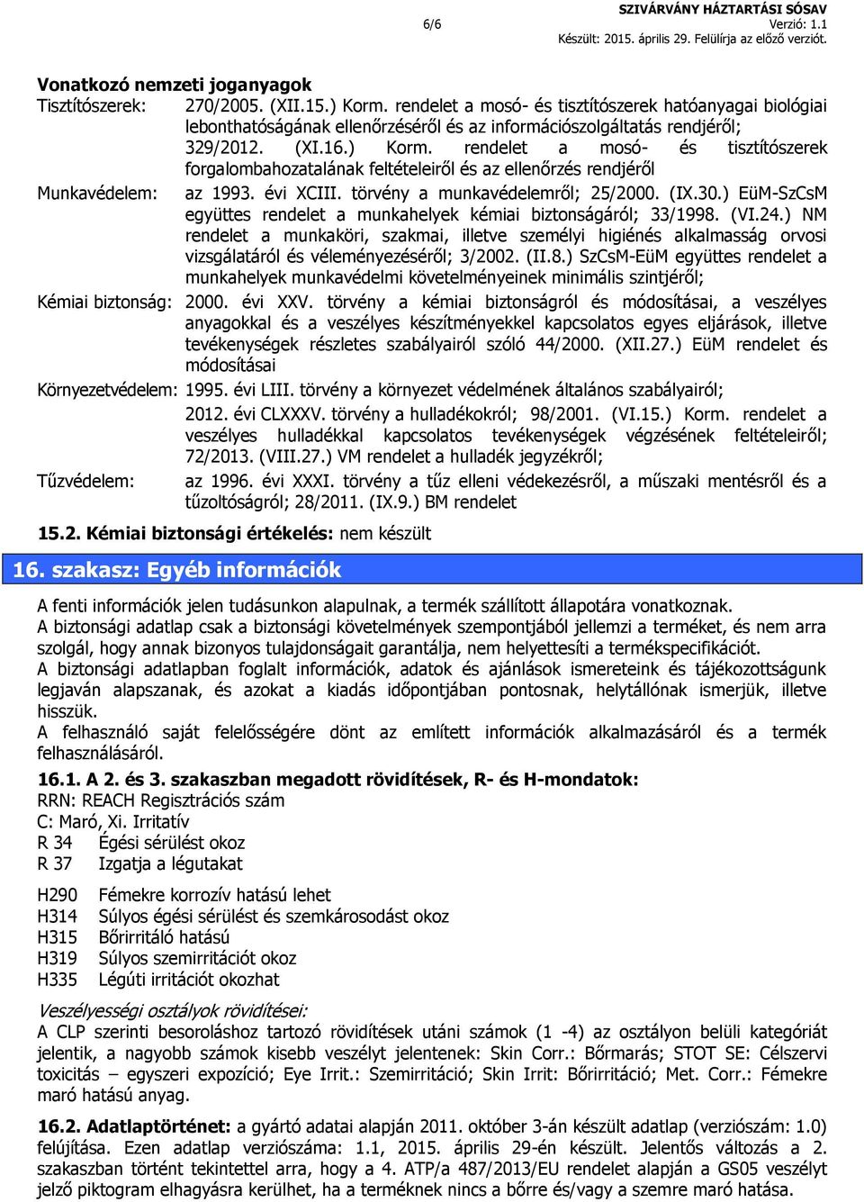 rendelet a mosó- és tisztítószerek forgalombahozatalának feltételeiről és az ellenőrzés rendjéről Munkavédelem: az 1993. évi XCIII. törvény a munkavédelemről; 25/2000. (IX.30.
