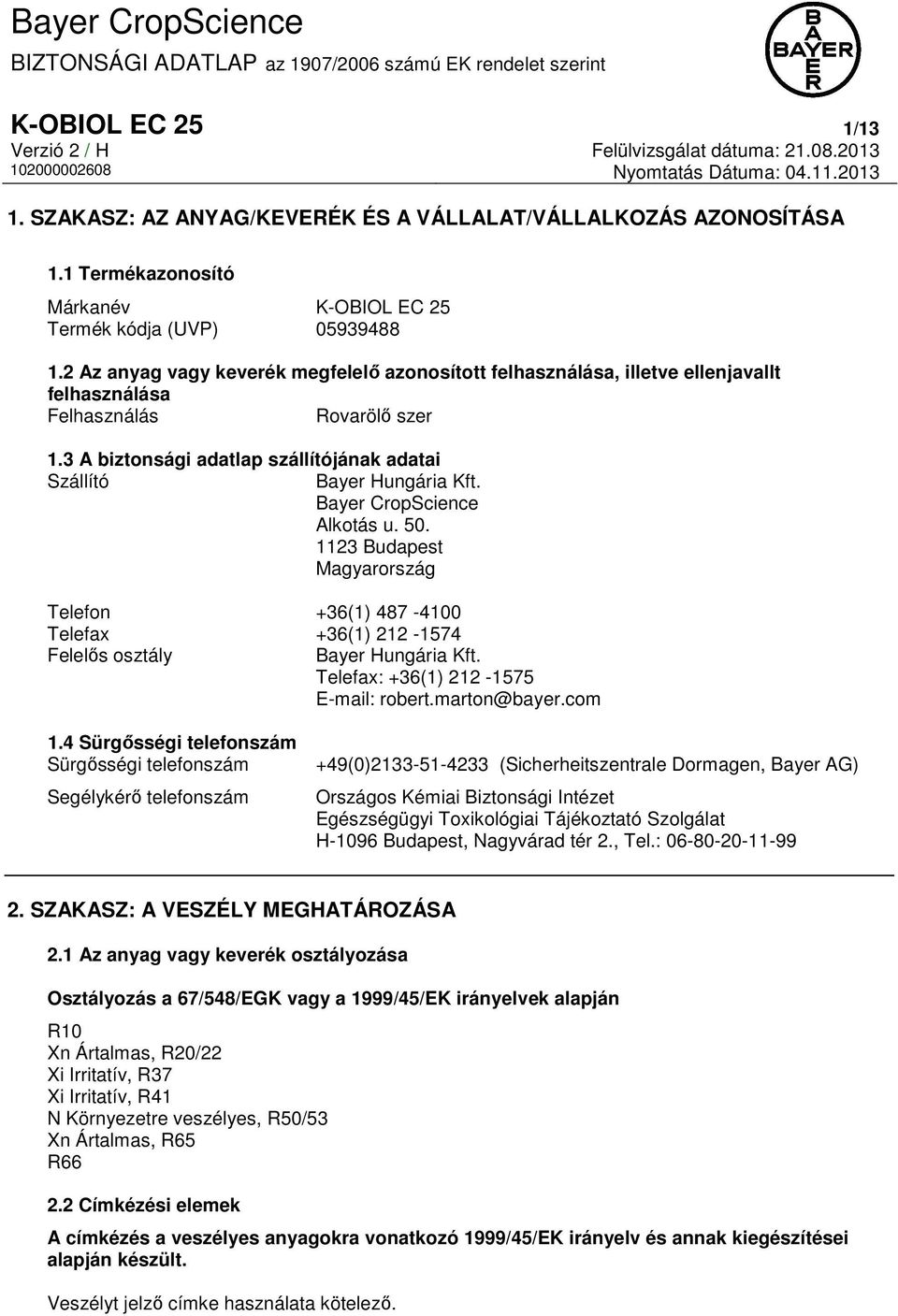 Bayer CropScience Alkotás u. 50. 1123 Budapest Magyarország Telefon +36(1) 487-4100 Telefax +36(1) 212-1574 Felelős osztály Bayer Hungária Kft. Telefax: +36(1) 212-1575 E-mail: robert.marton@bayer.