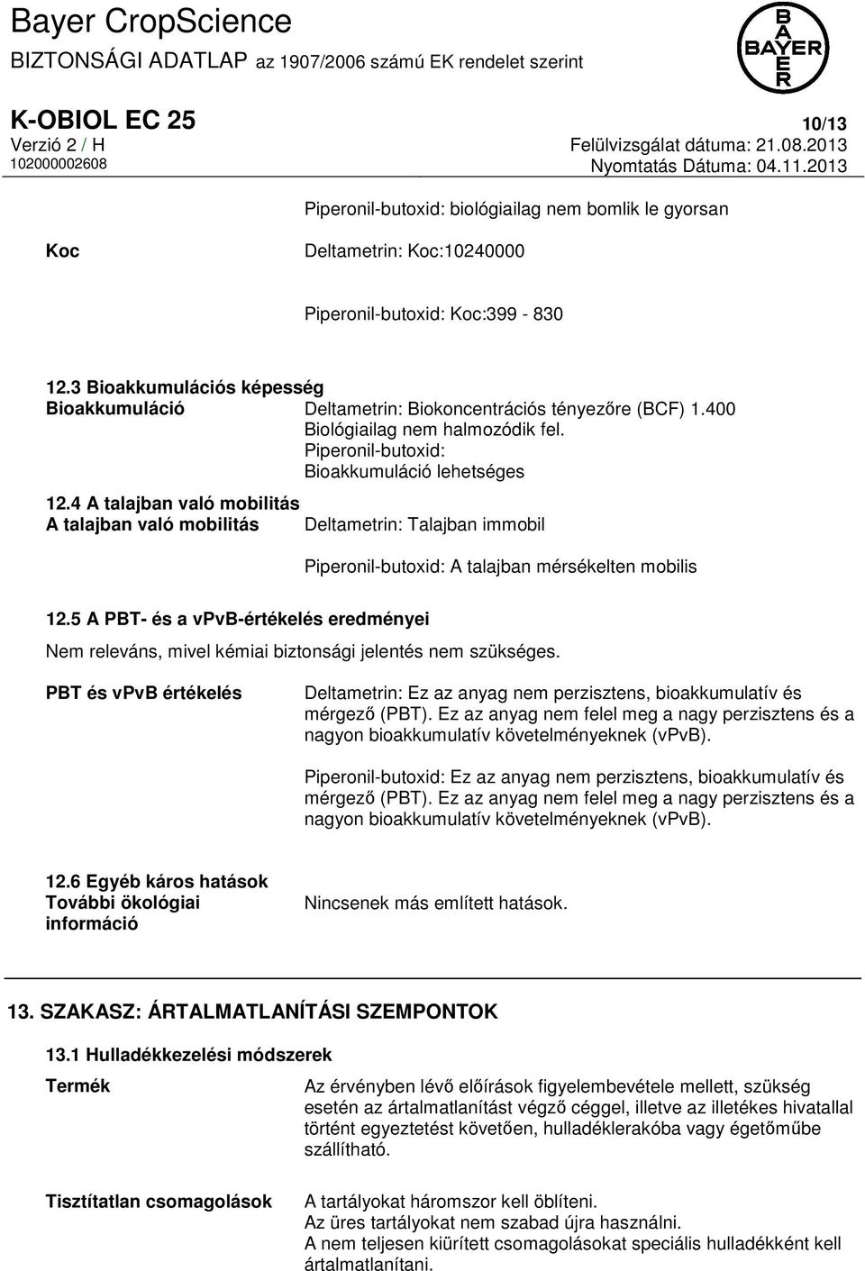 4 A talajban való mobilitás A talajban való mobilitás Deltametrin: Talajban immobil Piperonil-butoxid: A talajban mérsékelten mobilis 12.
