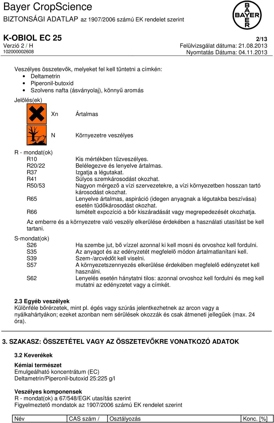 R50/53 Nagyon mérgező a vízi szervezetekre, a vízi környezetben hosszan tartó károsodást okozhat.