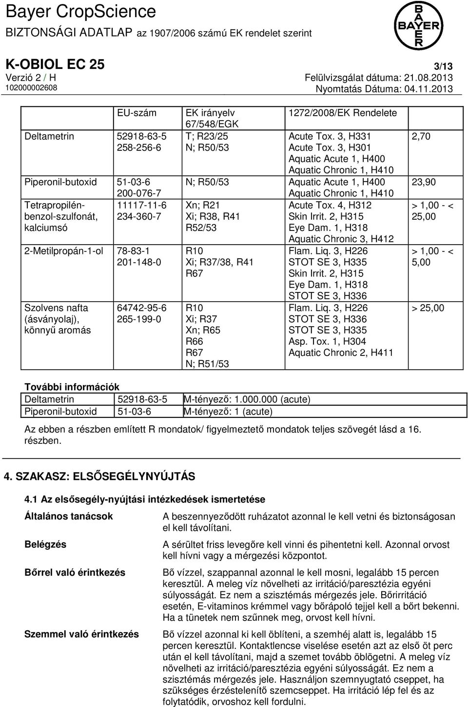 3, H301 Aquatic Acute 1, H400 Aquatic Chronic 1, H410 N; R50/53 Aquatic Acute 1, H400 Aquatic Chronic 1, H410 Xn; R21 Acute Tox. 4, H312 Xi; R38, R41 Skin Irrit. 2, H315 R52/53 Eye Dam.