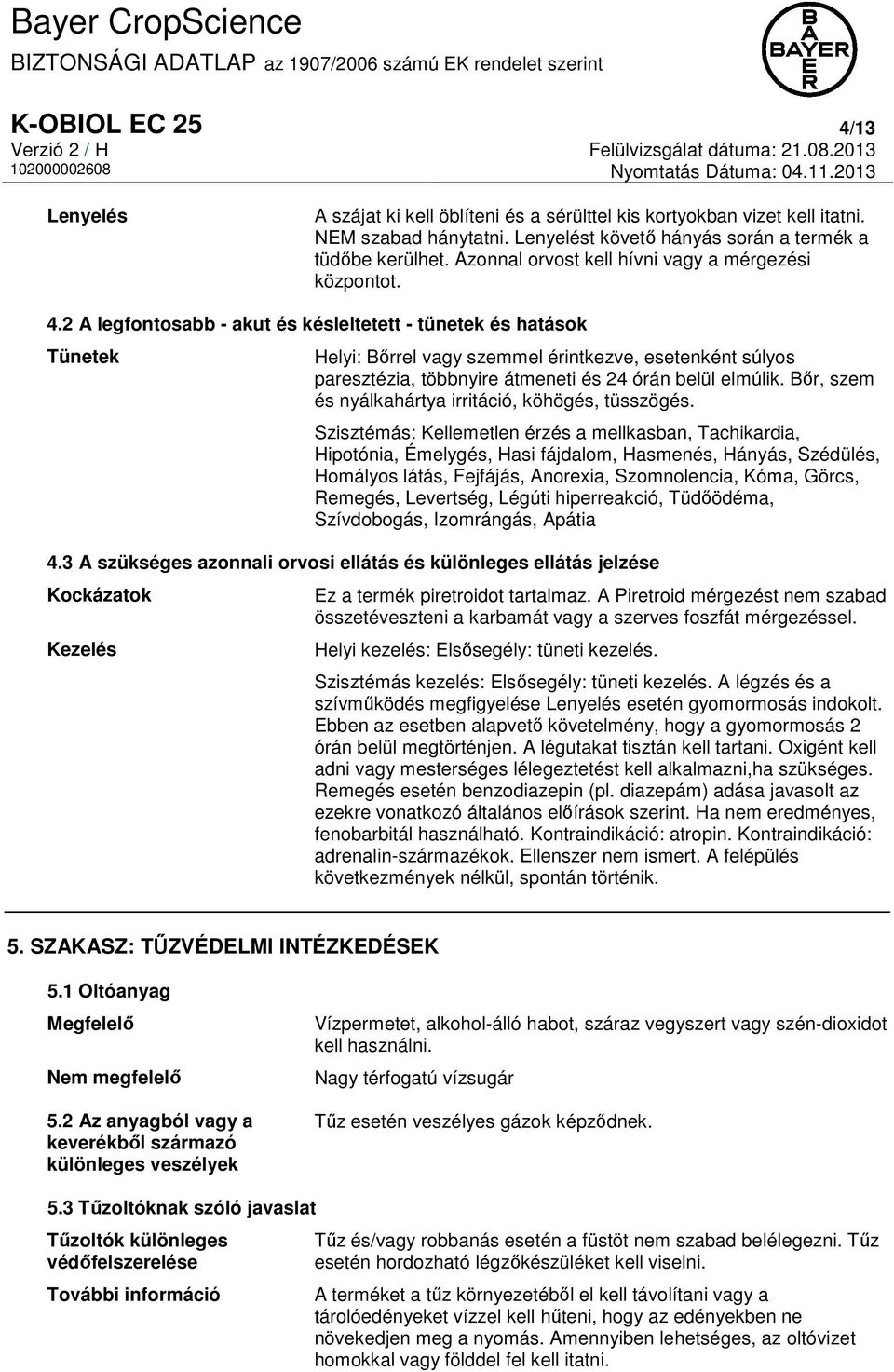 2 A legfontosabb - akut és késleltetett - tünetek és hatások Tünetek Helyi: Bőrrel vagy szemmel érintkezve, esetenként súlyos paresztézia, többnyire átmeneti és 24 órán belül elmúlik.