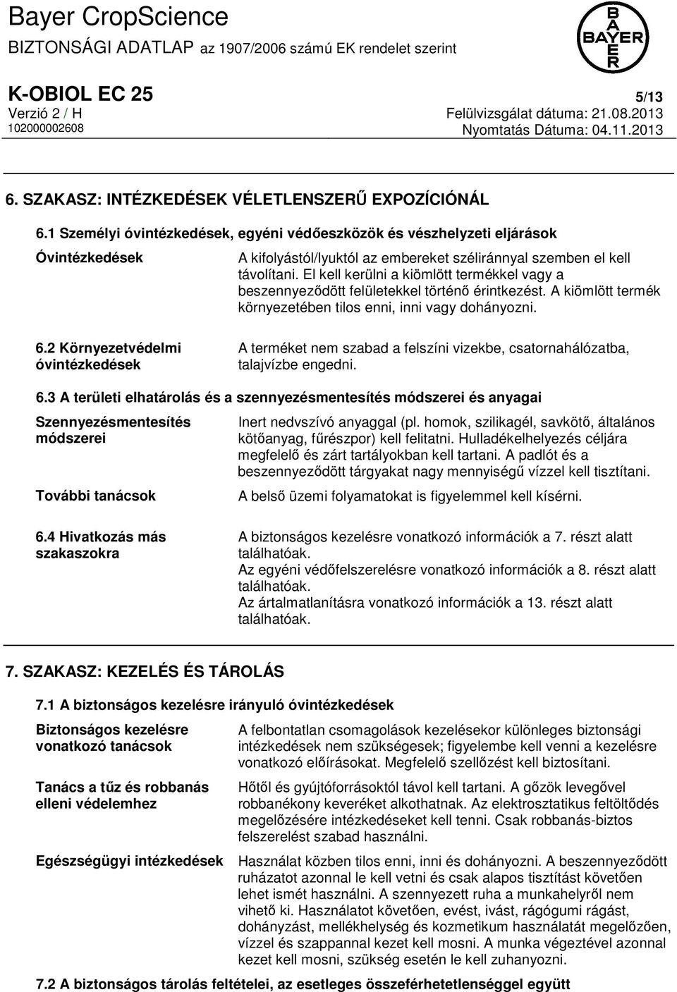 El kell kerülni a kiömlött termékkel vagy a beszennyeződött felületekkel történő érintkezést. A kiömlött termék környezetében tilos enni, inni vagy dohányozni. 6.