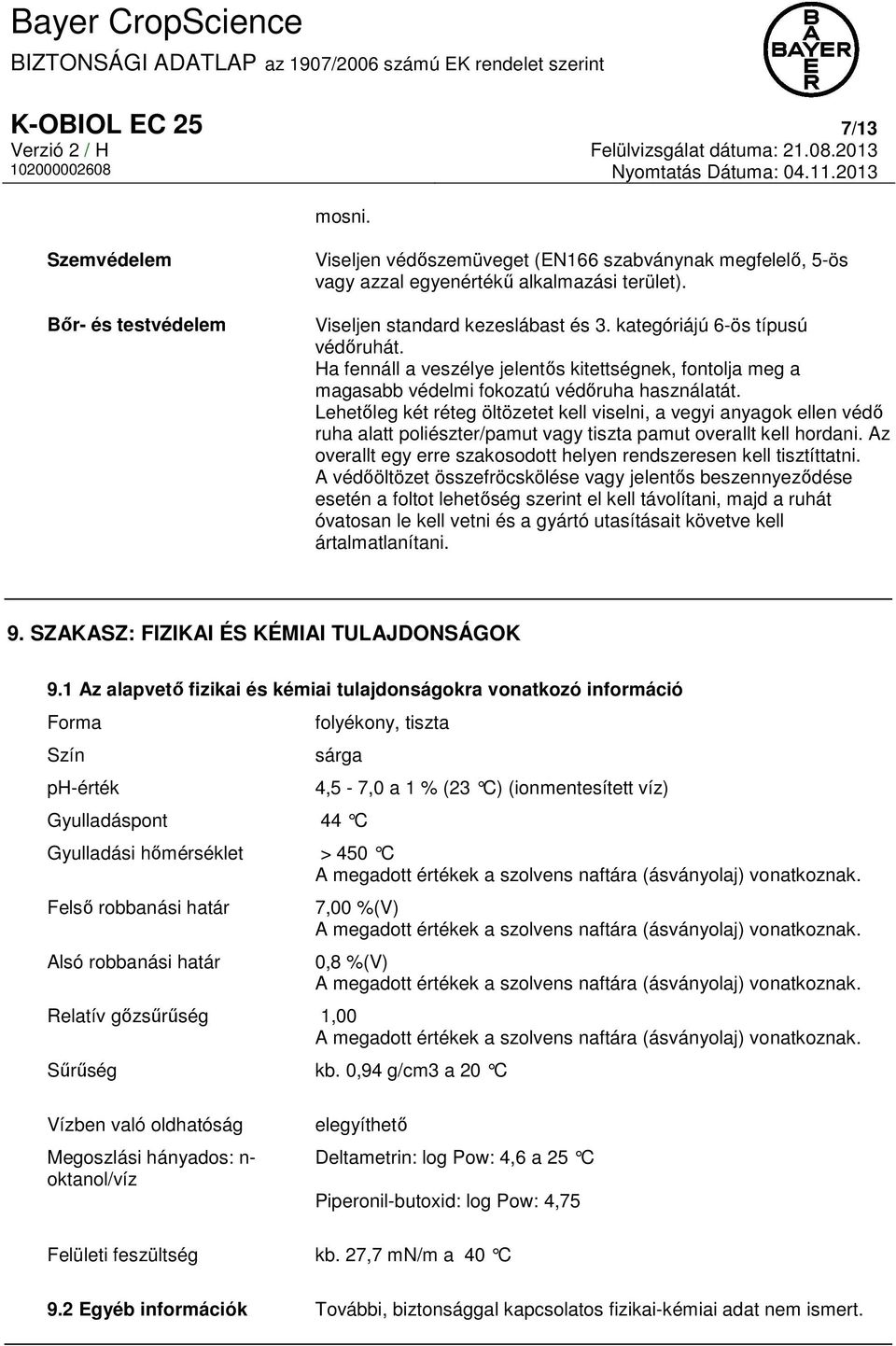 Lehetőleg két réteg öltözetet kell viselni, a vegyi anyagok ellen védő ruha alatt poliészter/pamut vagy tiszta pamut overallt kell hordani.