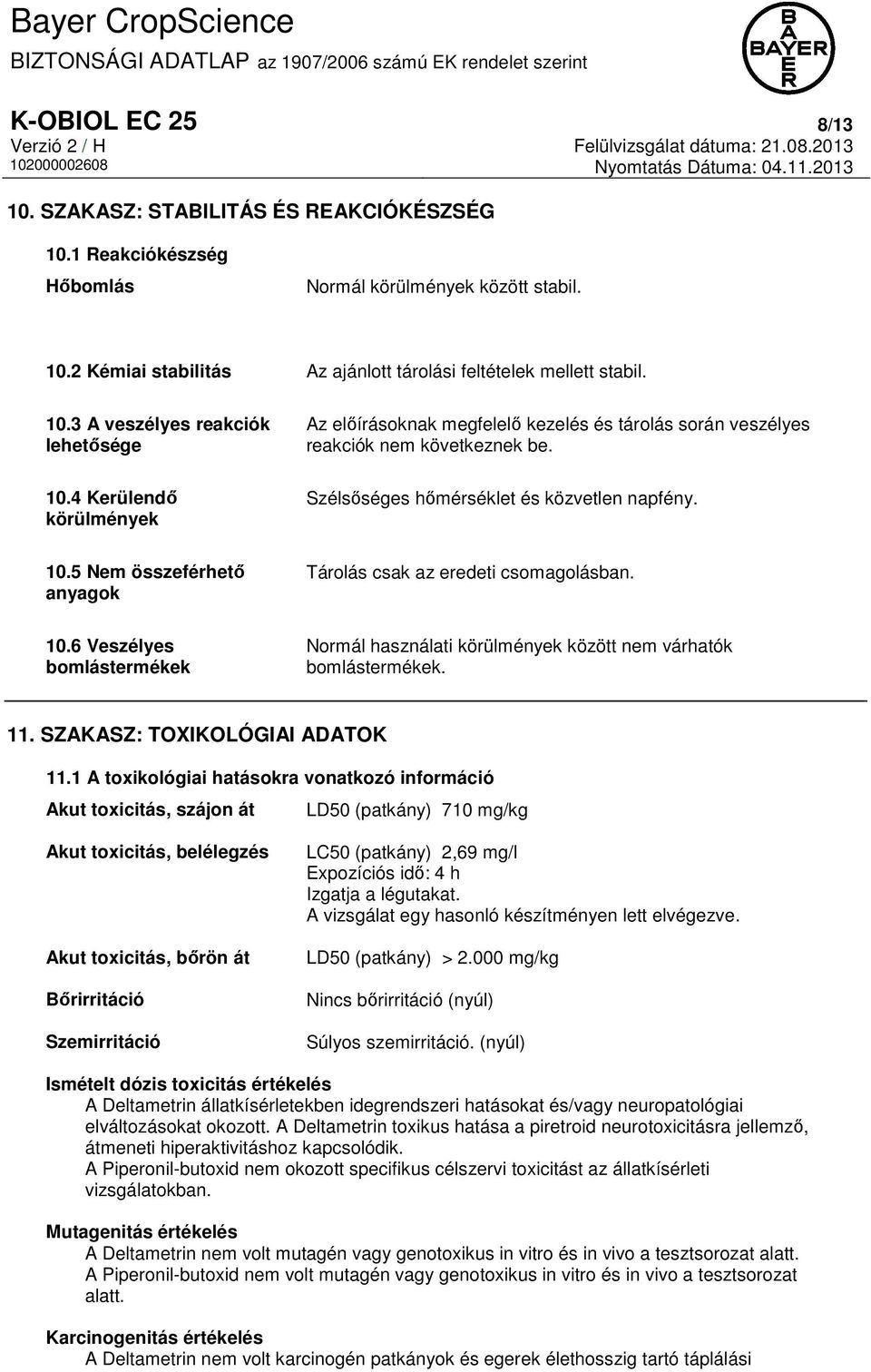 5 Nem összeférhető anyagok Tárolás csak az eredeti csomagolásban. 10.6 Veszélyes bomlástermékek Normál használati körülmények között nem várhatók bomlástermékek. 11. SZAKASZ: TOXIKOLÓGIAI ADATOK 11.