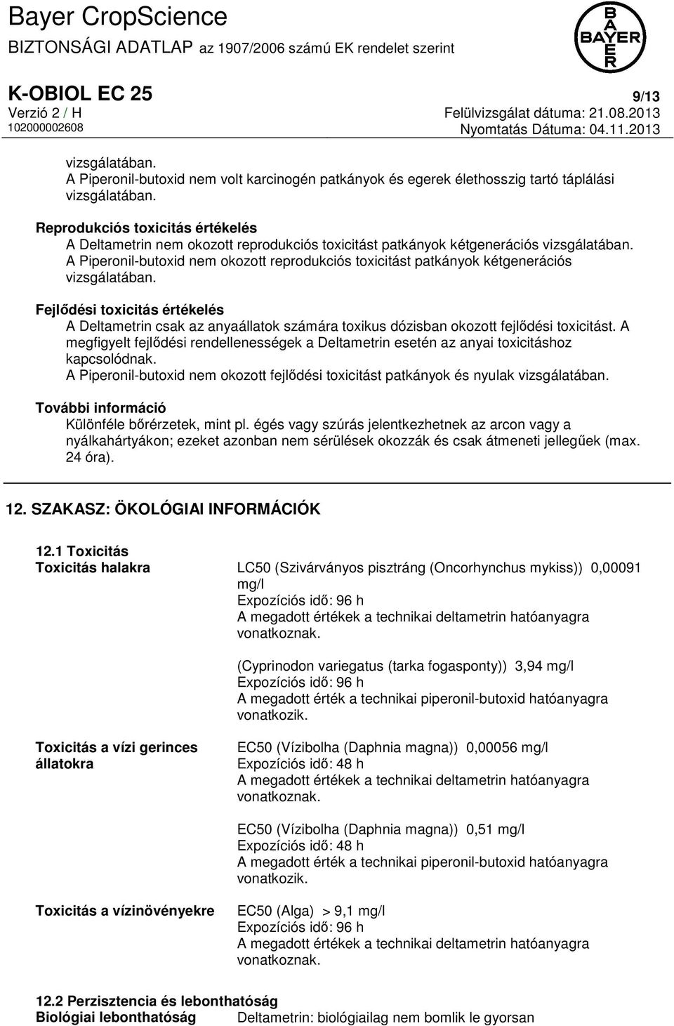 A Piperonil-butoxid nem okozott reprodukciós toxicitást patkányok kétgenerációs vizsgálatában.