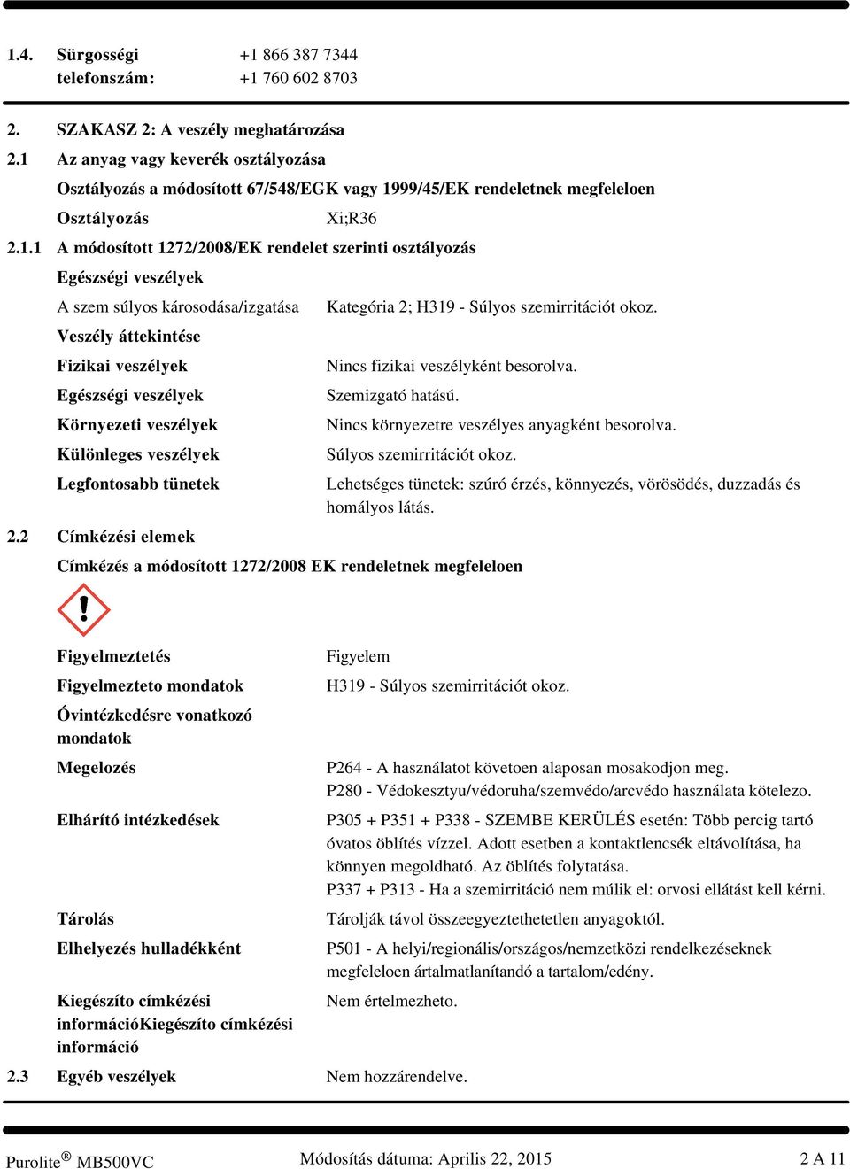 Egészségi veszélyek A szem súlyos károsodása/izgatása Veszély áttekintése Fizikai veszélyek Egészségi veszélyek Környezeti veszélyek Különleges veszélyek Legfontosabb tünetek 2.