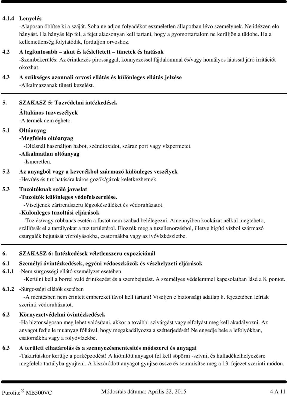 2 A legfontosabb akut és késleltetett tünetek és hatások -Szembekerülés: Az érintkezés pirossággal, könnyezéssel fájdalommal és/vagy homályos látással járó irritációt okozhat. 4.