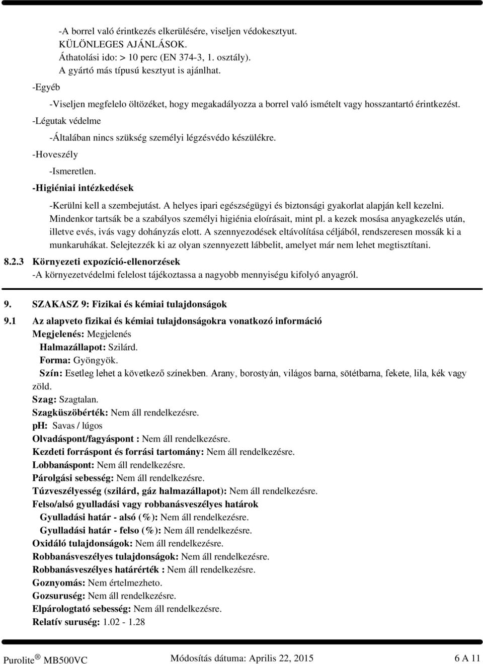 -Hoveszély -Ismeretlen. -Higiéniai intézkedések -Kerülni kell a szembejutást. A helyes ipari egészségügyi és biztonsági gyakorlat alapján kell kezelni.