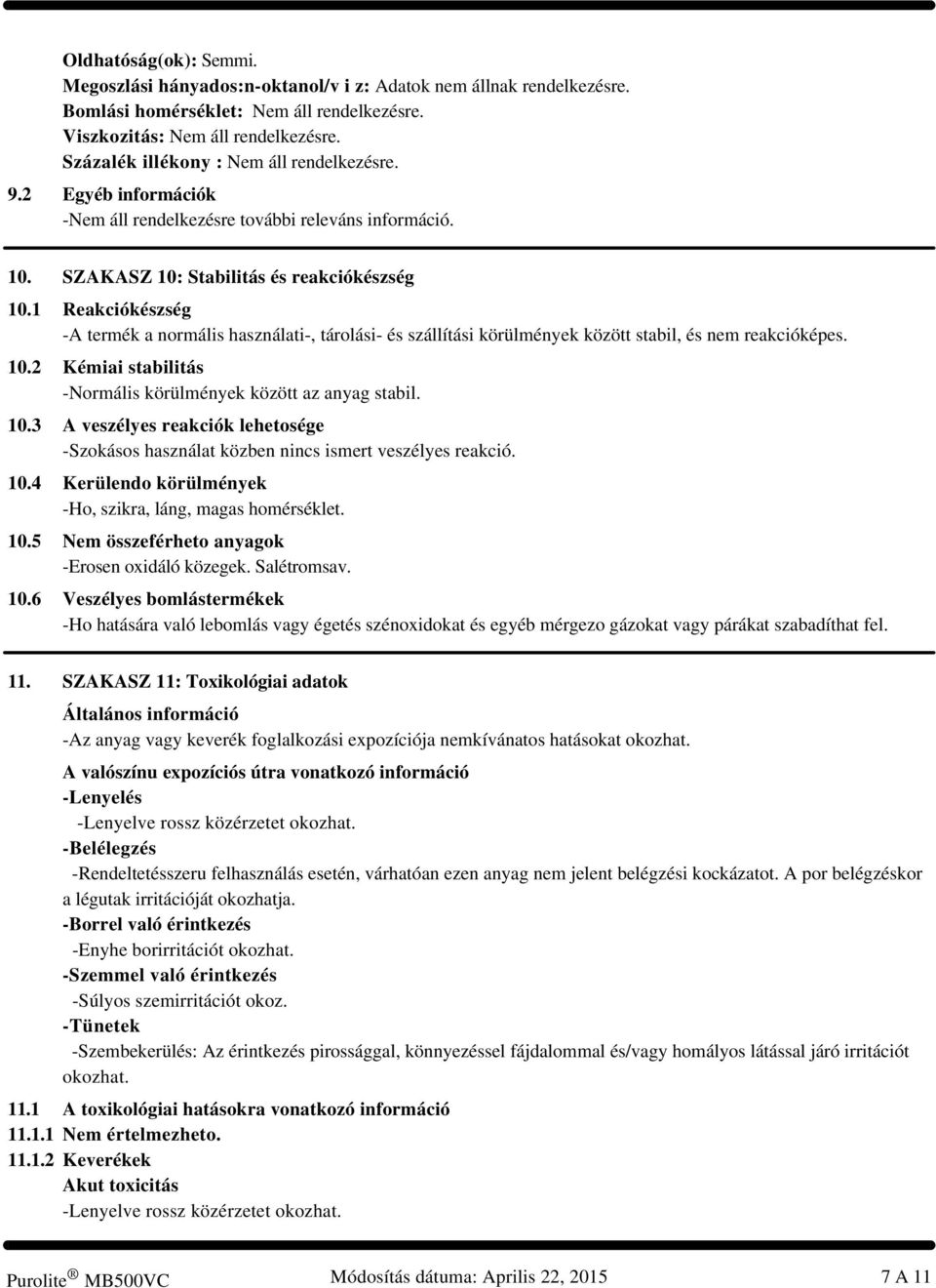 1 Reakciókészség -A termék a normális használati-, tárolási- és szállítási körülmények között stabil, és nem reakcióképes. 10.