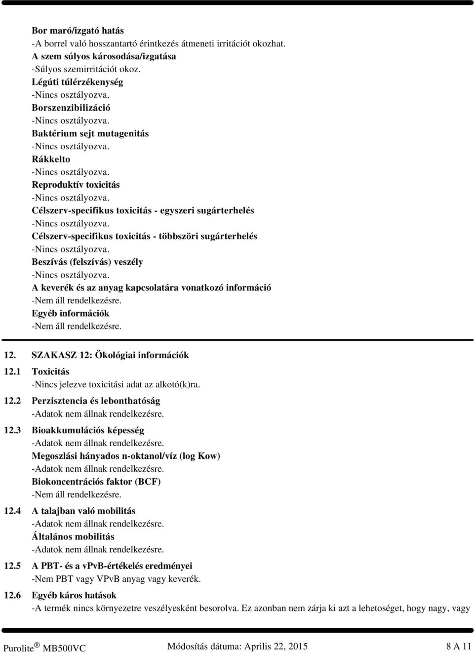 sugárterhelés Beszívás (felszívás) veszély A keverék és az anyag kapcsolatára vonatkozó információ Egyéb információk 12. SZAKASZ 12: Ökológiai információk 12.