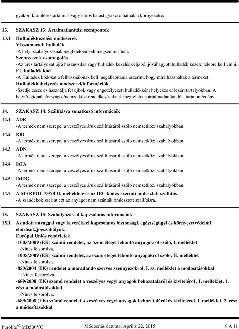 Szennyezett csomagolás -Az üres tartályokat újra hasznosítás vagy hulladék kezelés céljából jóváhagyott hulladék kezelo telepre kell vinni.