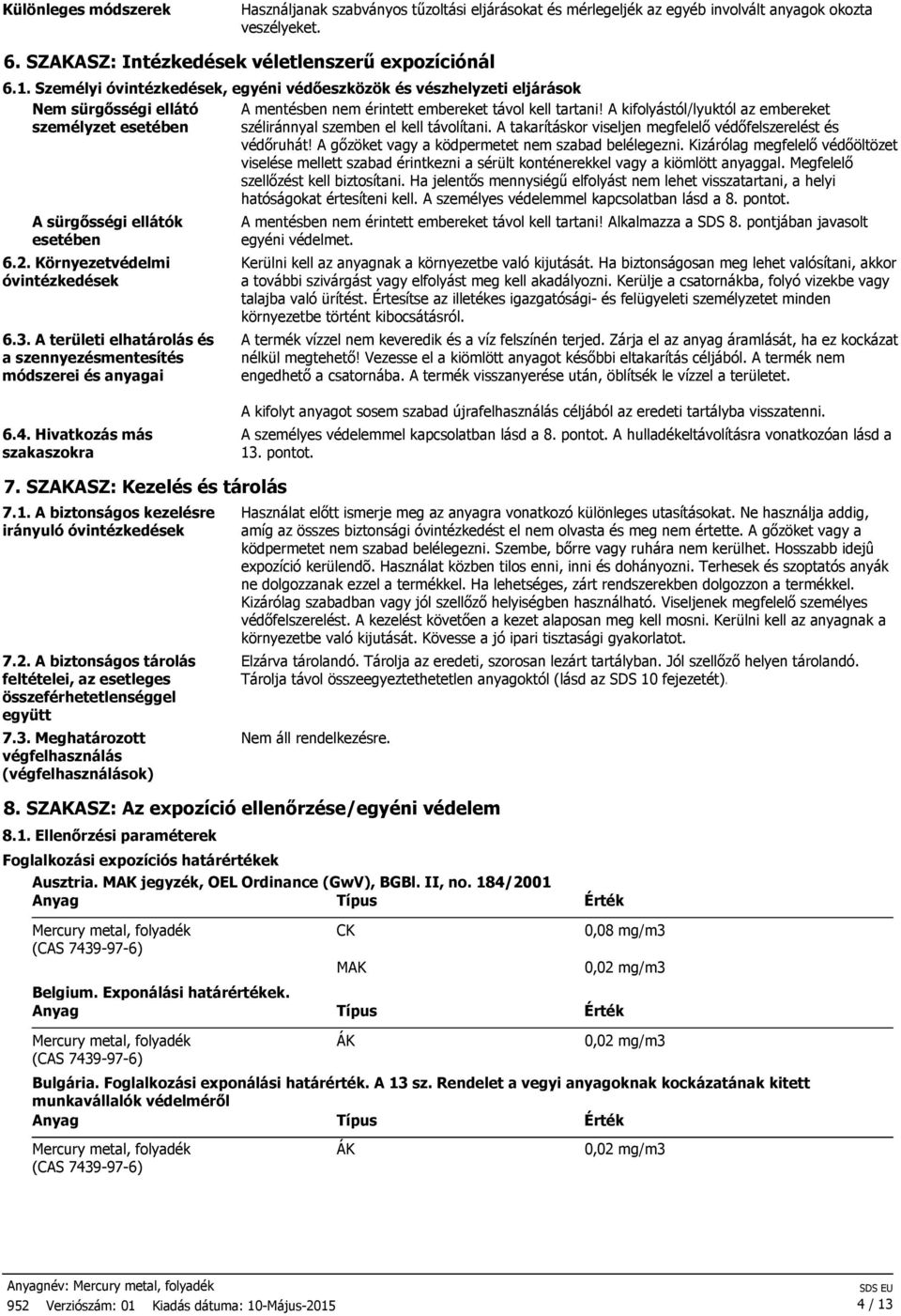 A kifolyástól/lyuktól az embereket személyzet esetében széliránnyal szemben el kell távolítani. A takarításkor viseljen megfelelő védőfelszerelést és védőruhát!