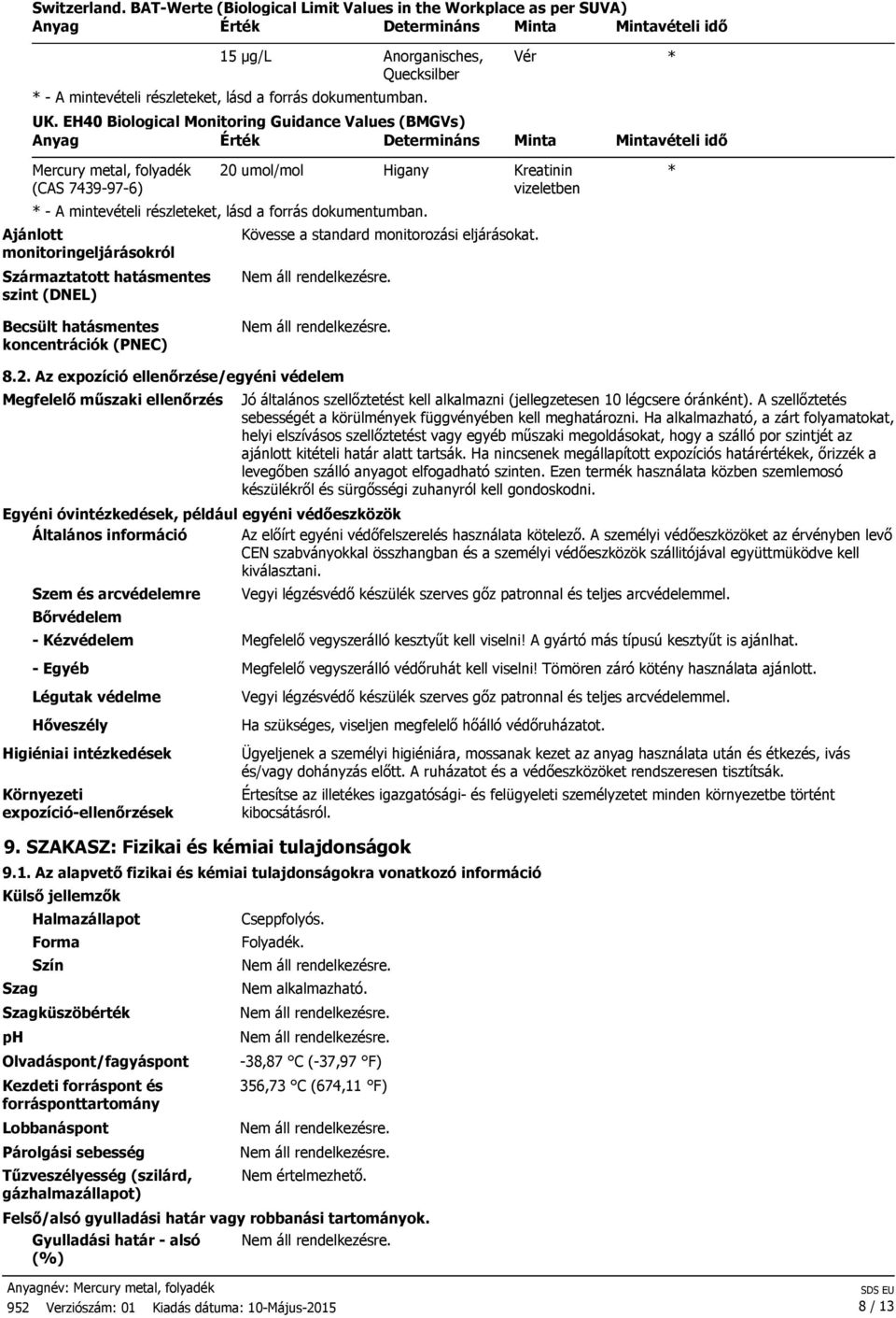 * Becsült hatásmentes koncentrációk (PNEC) 8.2. Az expozíció ellenőrzése/egyéni védelem Megfelelő műszaki ellenőrzés Jó általános szellőztetést kell alkalmazni (jellegzetesen 10 légcsere óránként).