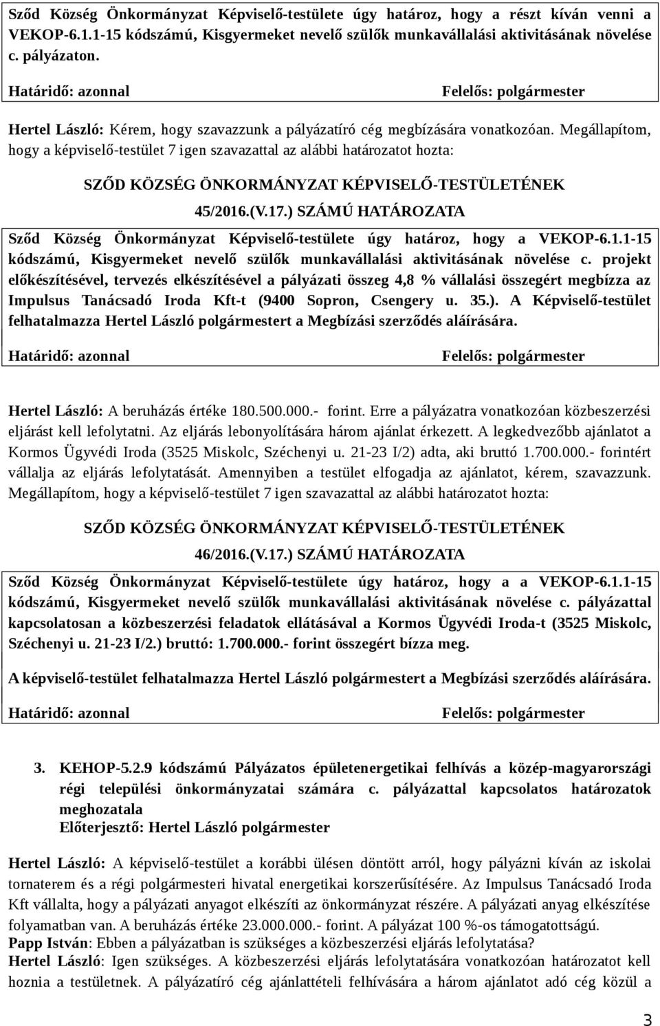 ) SZÁMÚ HATÁROZATA Sződ Község Önkormányzat Képviselő-testülete úgy határoz, hogy a VEKOP-6.1.1-15 kódszámú, Kisgyermeket nevelő szülők munkavállalási aktivitásának növelése c.