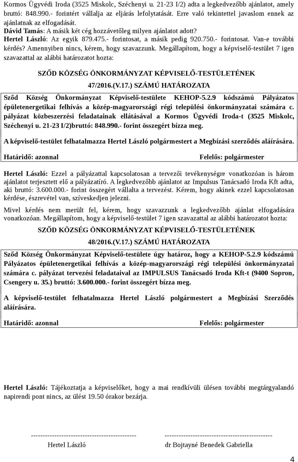 750.- forintosat. Van-e további kérdés? Amennyiben nincs, kérem, hogy szavazzunk. Megállapítom, hogy a képviselő-testület 7 igen szavazattal az alábbi határozatot hozta: 47/2016.(V.17.