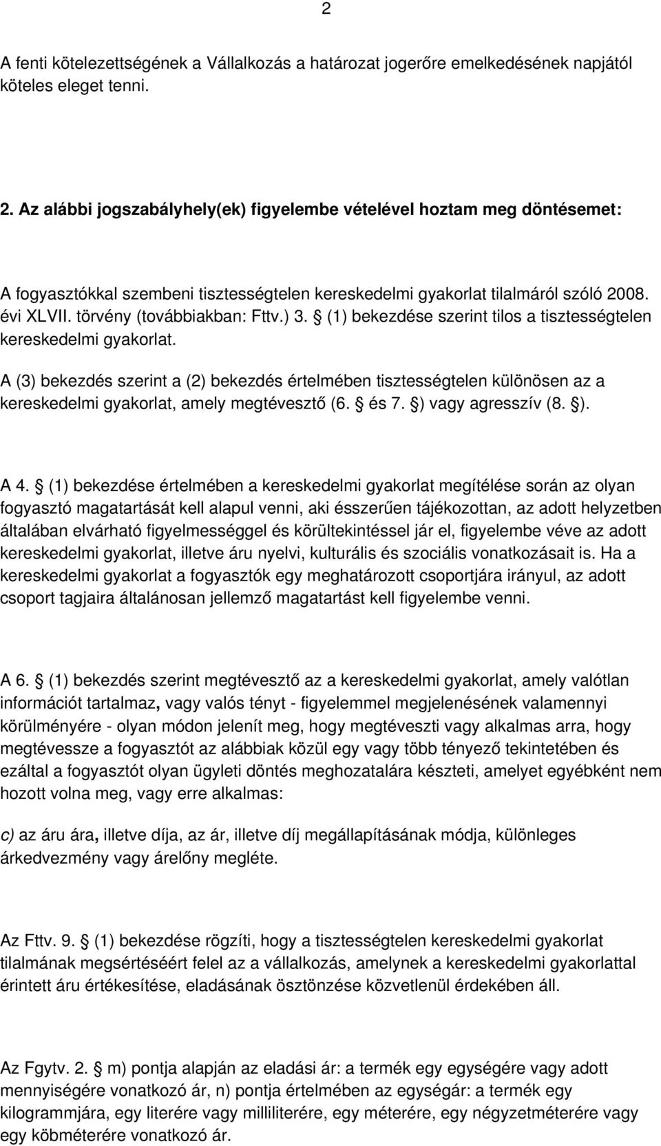 ) 3. (1) bekezdése szerint tilos a tisztességtelen kereskedelmi gyakorlat. A (3) bekezdés szerint a (2) bekezdés értelmében tisztességtelen különösen az a kereskedelmi gyakorlat, amely megtévesztő (6.