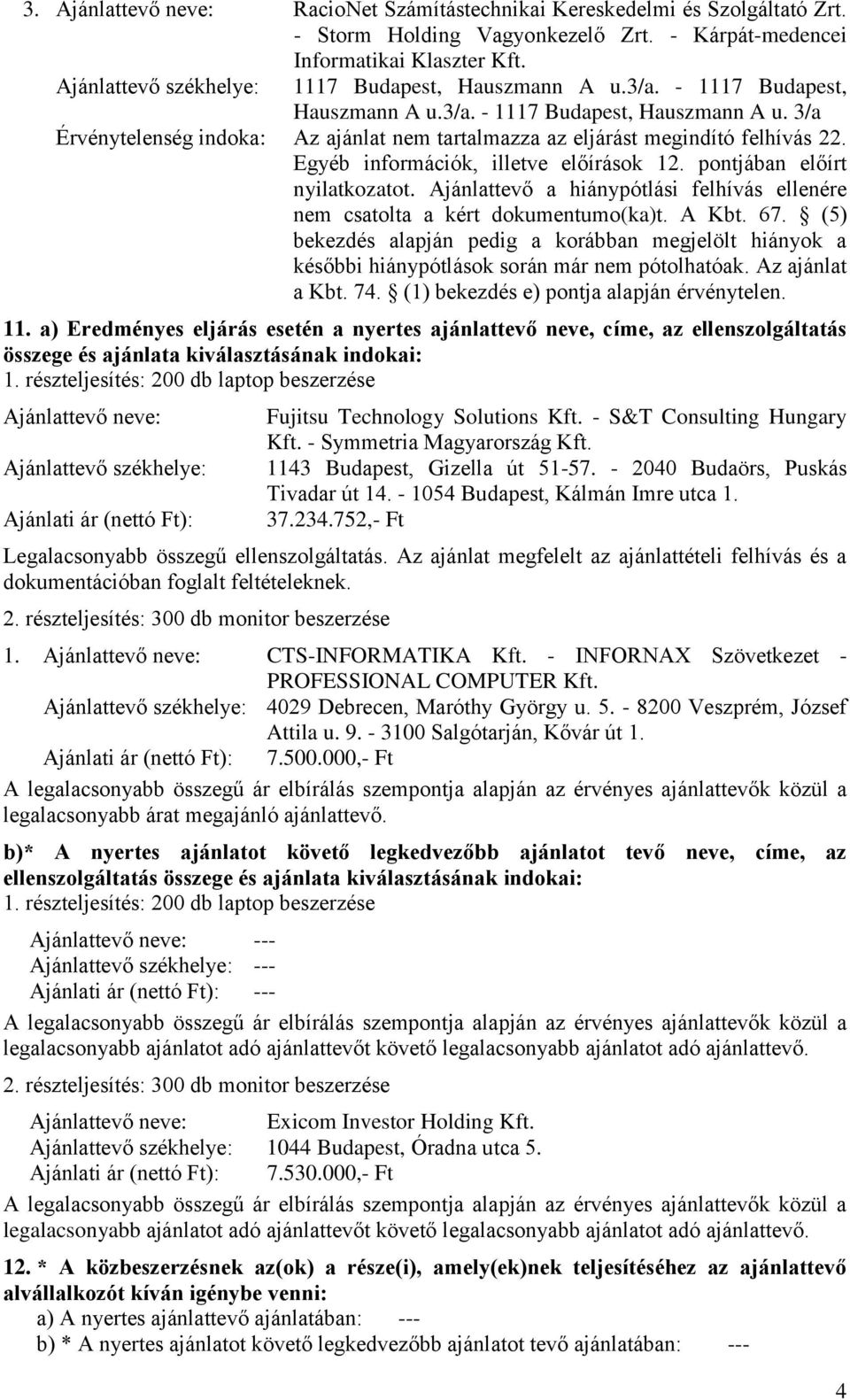 pontjában előírt nyilatkozatot. Ajánlattevő a hiánypótlási felhívás ellenére nem csatolta a kért dokumentumo(ka)t. A Kbt. 67.