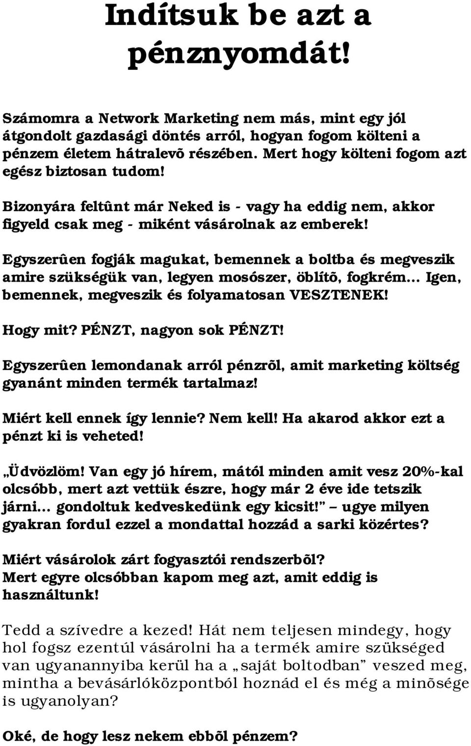 Egyszerûen fogják magukat, bemennek a boltba és megveszik amire szükségük van, legyen mosószer, öblítõ, fogkrém Igen, bemennek, megveszik és folyamatosan VESZTENEK! Hogy mit? PÉNZT, nagyon sok PÉNZT!