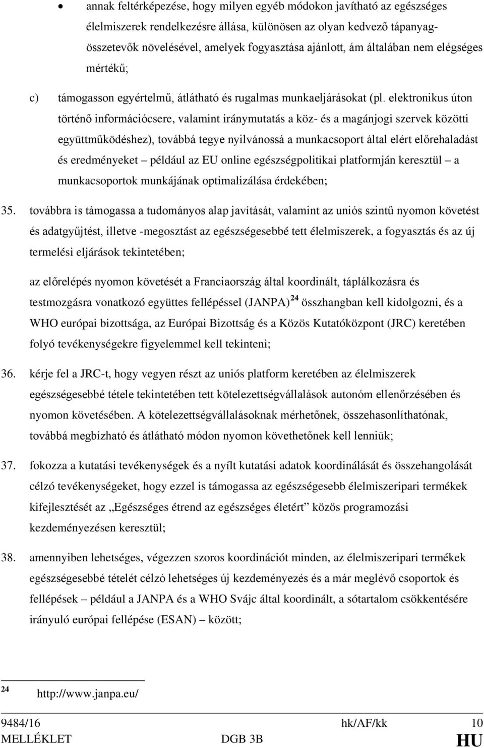 elektronikus úton történő információcsere, valamint iránymutatás a köz- és a magánjogi szervek közötti együttműködéshez), továbbá tegye nyilvánossá a munkacsoport által elért előrehaladást és