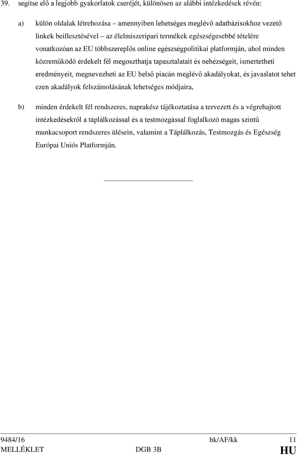 ismertetheti eredményeit, megnevezheti az EU belső piacán meglévő akadályokat, és javaslatot tehet ezen akadályok felszámolásának lehetséges módjaira, b) minden érdekelt fél rendszeres, naprakész