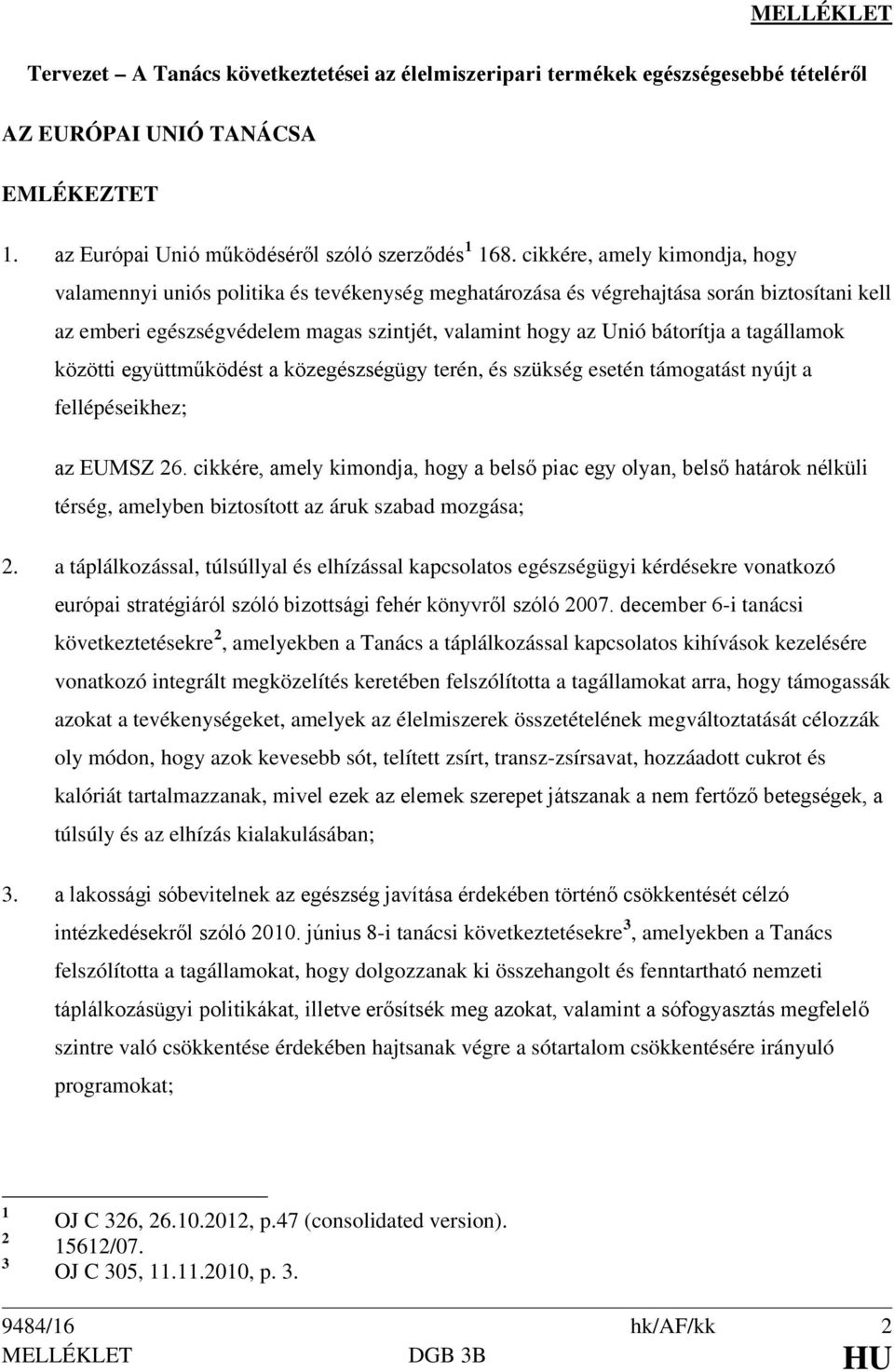 tagállamok közötti együttműködést a közegészségügy terén, és szükség esetén támogatást nyújt a fellépéseikhez; az EUMSZ 26.