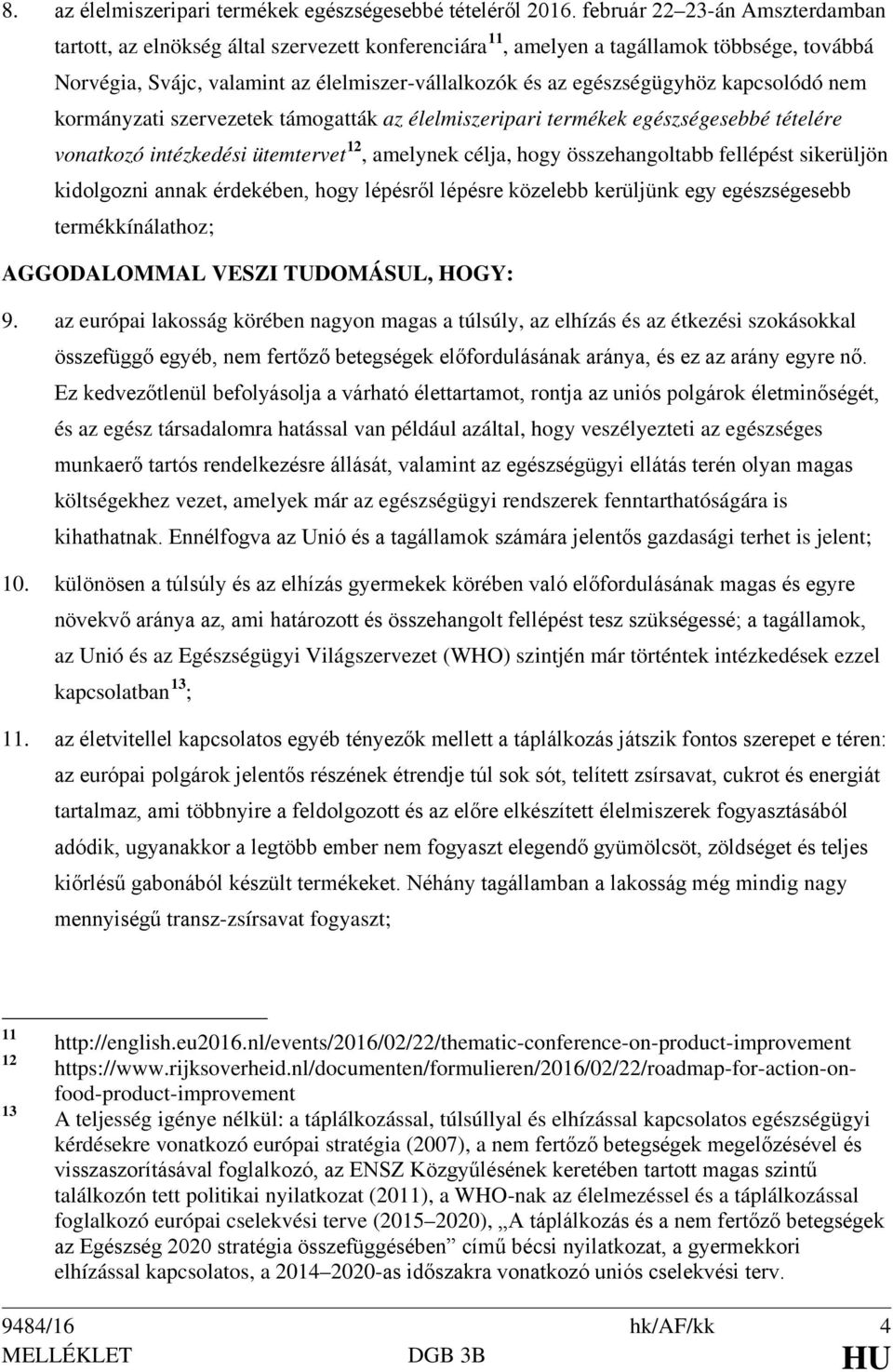 kapcsolódó nem kormányzati szervezetek támogatták az élelmiszeripari termékek egészségesebbé tételére vonatkozó intézkedési ütemtervet 12, amelynek célja, hogy összehangoltabb fellépést sikerüljön