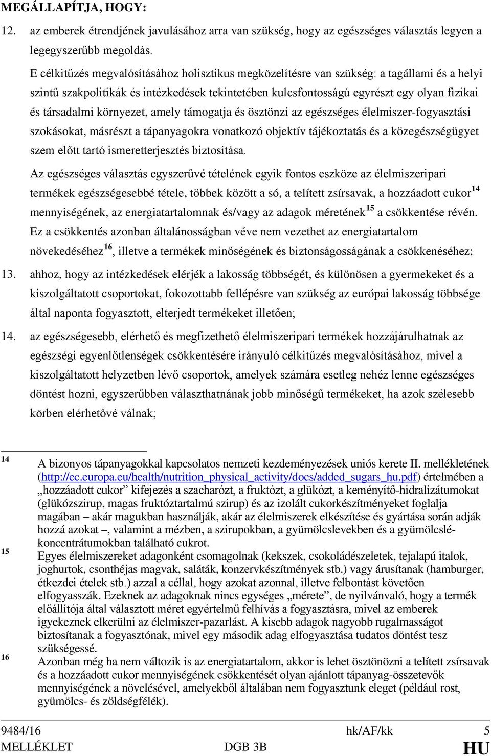 környezet, amely támogatja és ösztönzi az egészséges élelmiszer-fogyasztási szokásokat, másrészt a tápanyagokra vonatkozó objektív tájékoztatás és a közegészségügyet szem előtt tartó