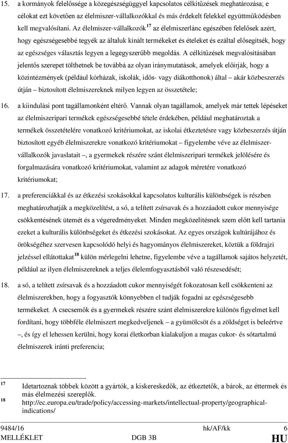 Az élelmiszer-vállalkozók 17 az élelmiszerlánc egészében felelősek azért, hogy egészségesebbé tegyék az általuk kínált termékeket és ételeket és ezáltal elősegítsék, hogy az egészséges választás