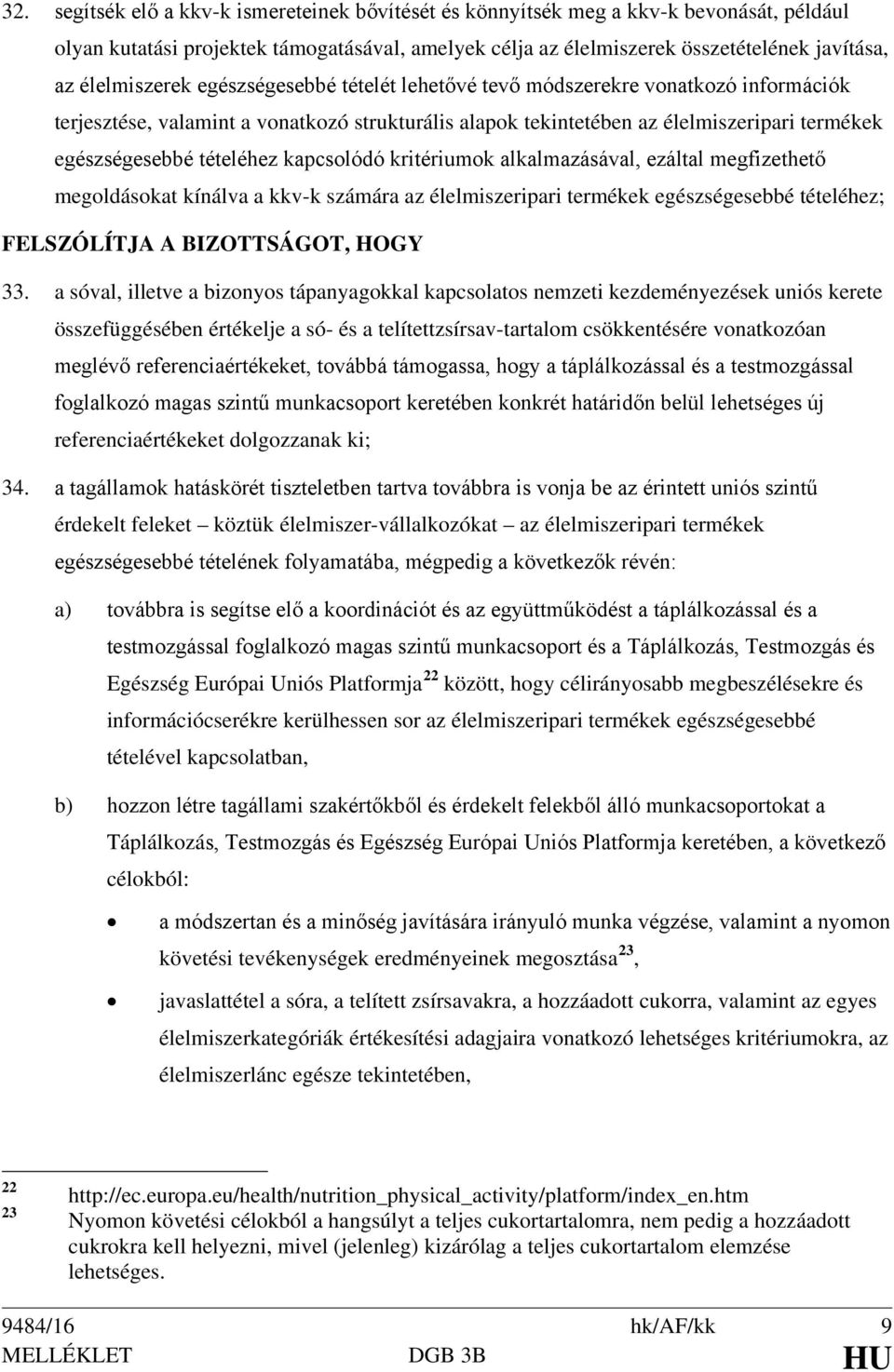 tételéhez kapcsolódó kritériumok alkalmazásával, ezáltal megfizethető megoldásokat kínálva a kkv-k számára az élelmiszeripari termékek egészségesebbé tételéhez; FELSZÓLÍTJA A BIZOTTSÁGOT, HOGY 33.