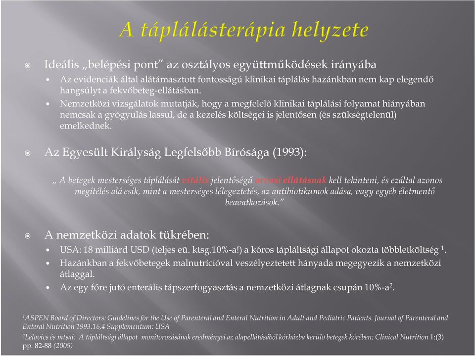 Az Egyesült Királyság Legfelsıbb Bírósága (1993): A betegek mesterséges táplálását vitális jelentıségő orvosi ellátásnak kell tekinteni, és ezáltal azonos megítélés alá esik, mint a mesterséges