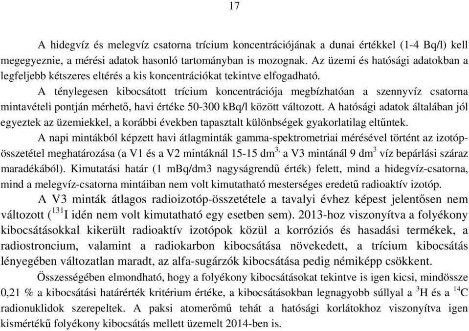 A ténylegesen kibocsátott trícium koncentrációja megbízhatóan a szennyvíz csatorna mintavételi pontján mérhető, havi értéke 50-300 kbq/l között változott.