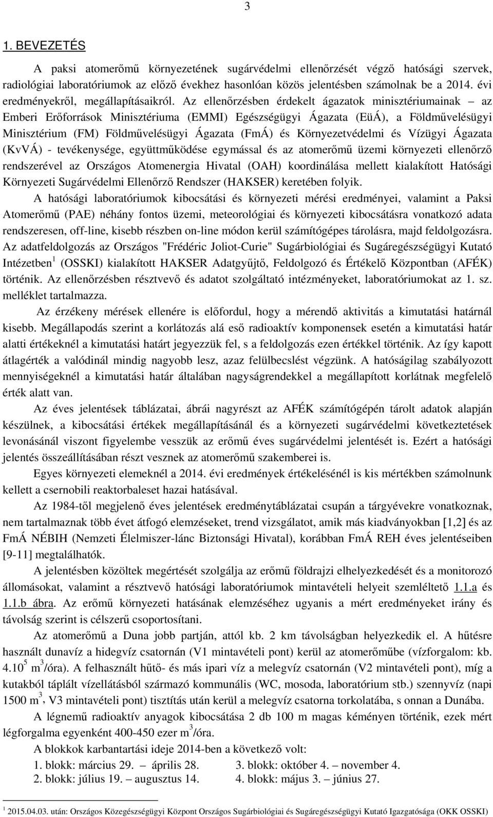Az ellenőrzésben érdekelt ágazatok minisztériumainak az Emberi Erőforrások Minisztériuma (EMMI) Egészségügyi Ágazata (EüÁ), a Földművelésügyi Minisztérium (FM) Földművelésügyi Ágazata (FmÁ) és