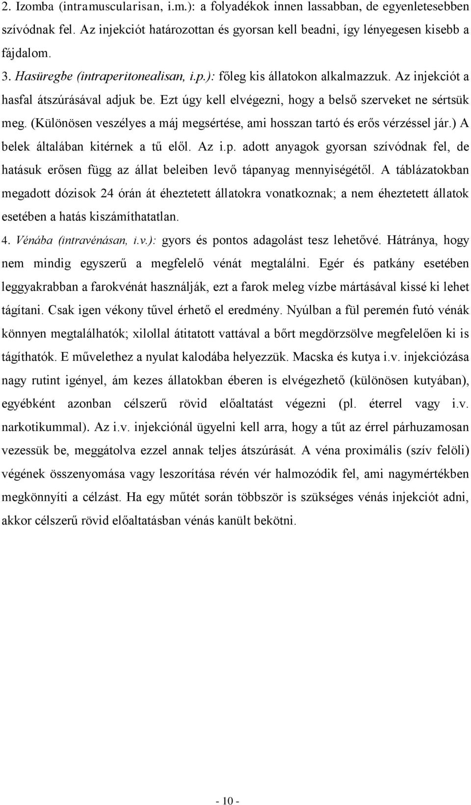 (Különösen veszélyes a máj megsértése, ami hosszan tartó és erős vérzéssel jár.) A belek általában kitérnek a tű elől. Az i.p.