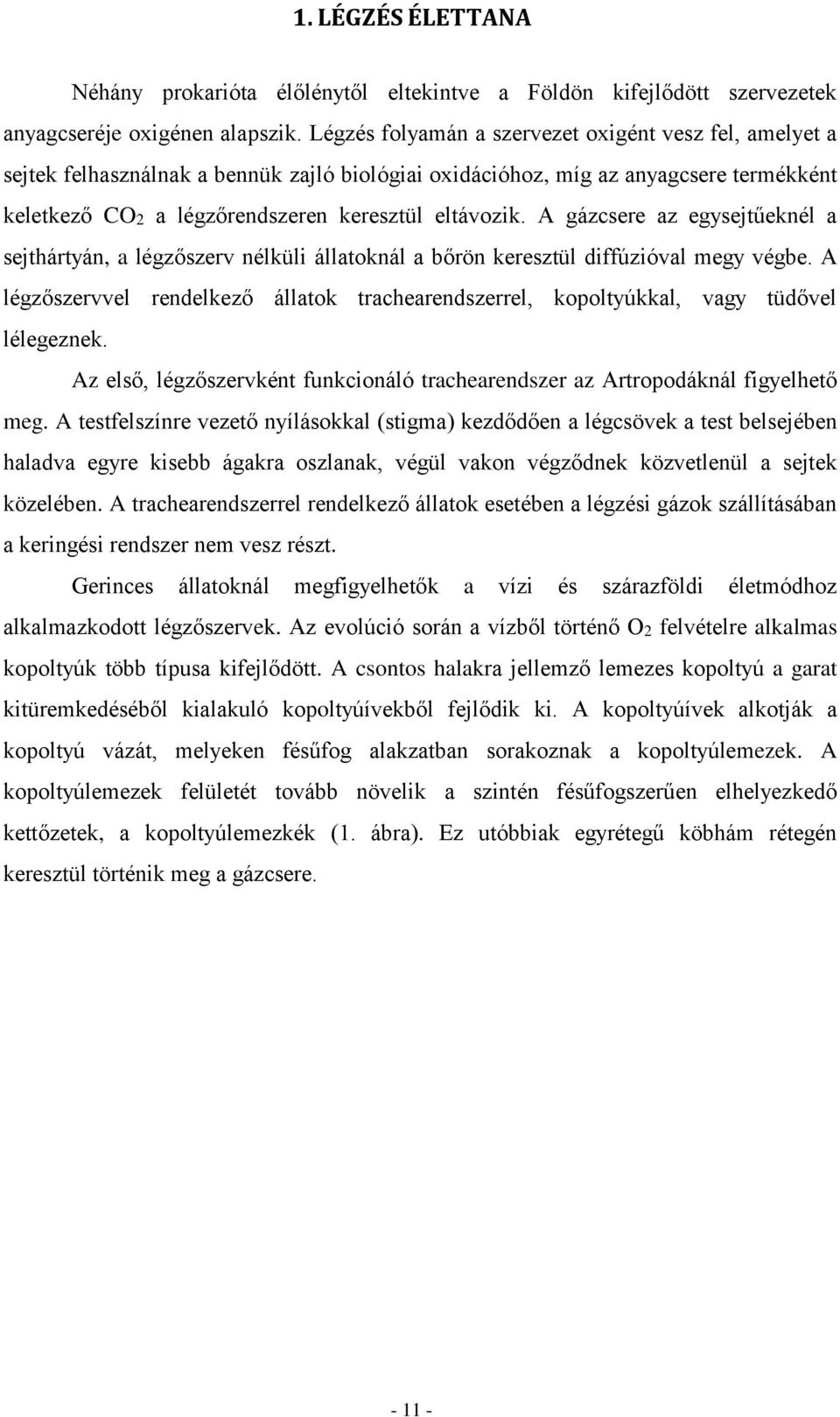 A gázcsere az egysejtűeknél a sejthártyán, a légzőszerv nélküli állatoknál a bőrön keresztül diffúzióval megy végbe.