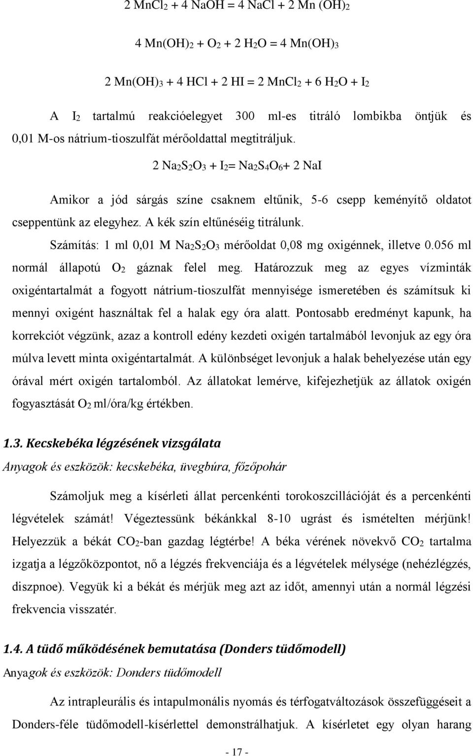 A kék szín eltűnéséig titrálunk. Számítás: 1 ml 0,01 M Na2S2O3 mérőoldat 0,08 mg oxigénnek, illetve 0.056 ml normál állapotú O2 gáznak felel meg.